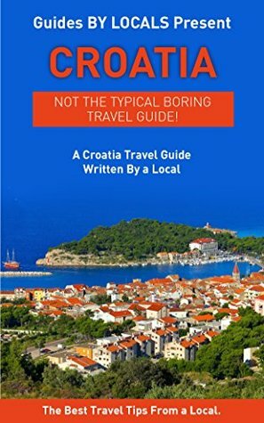 Croatia: By Locals - A Venice Travel Guide Written By A Croat: The Best Travel Tips About Where to Go and What to See in Croatia (Croatia, Croatia Travel ... to Croatia, Dubrovnik, Dubrovnik Travel) by Croatia, Guides by Locals