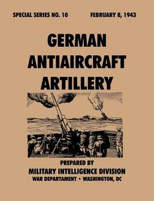 German Antiaircraft Artillery (Special Series, no. 10) by War Department, Military Intelligence Service