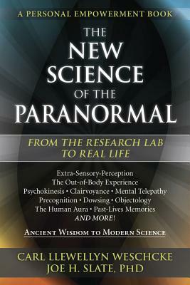 The New Science of the Paranormal: From the Research Lab to Real Life by Joe H. Slate, Carl Llewellyn Weschcke