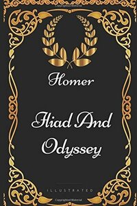 Iliad And Odyssey: By Homer - Illustrated by Homer