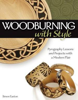 Woodburning with Style: Pyrography Lessons and Projects with a Modern Flair by Simon Easton