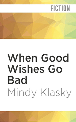 When Good Wishes Go Bad by Mindy Klasky