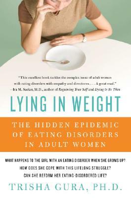 Lying in Weight: The Hidden Epidemic of Eating Disorders in Adult Women by Trisha Gura