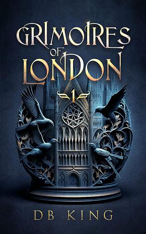 Grimoires of London 1 by D.B. King