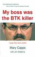 My Boss was the BTK Killer: I was the Next Victim by Mary Capps, Jim Dobkins