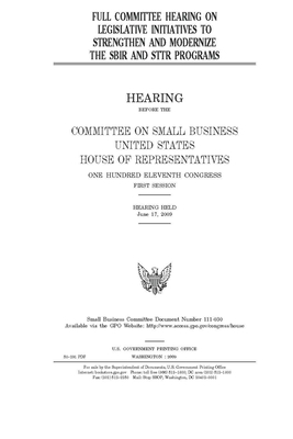 Full committee hearing on legislative initiatives to strengthen and modernize the SBIR and STTR programs by House Committee on Small Busine (house), United S. Congress, United States House of Representatives