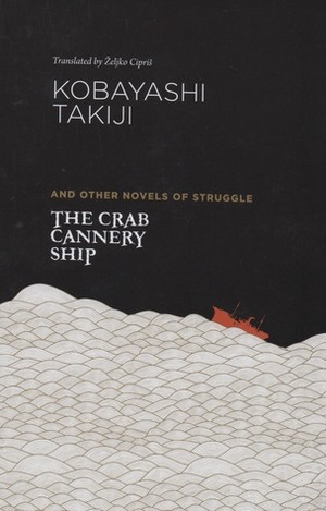 The Crab Cannery Ship and Other Novels of Struggle by Takiji Kobayashi