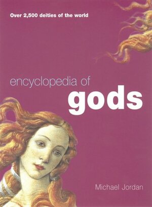 Encyclopedia of Gods: Over 2500 Deities of the World by Michael Jordan