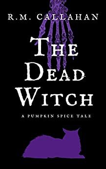 The Dead Witch (Pumpkin Spice Tales Book 2) by M.R. Callahan, R.M. Callahan