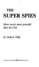 The Super Spies: More Secret, More Powerful Than the CIA by Andrew Tully