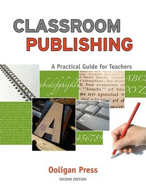 Classroom Publishing: A Practical Guide for Teachers by Ninive Clements Calegari, Ooligan Press