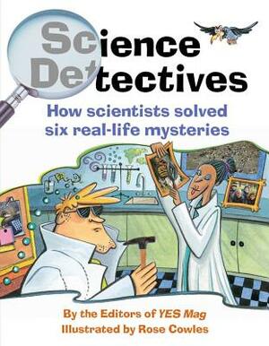 Science Detectives: How Scientists Solved Six Real-Life Mysteries by Editors of Yes Mag