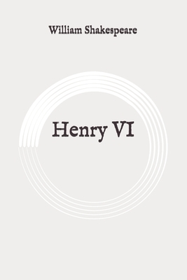 Henry VI: Original by William Shakespeare