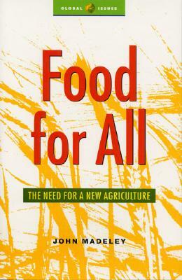 Food for All: The Need for a New Agriculture by John Madeley