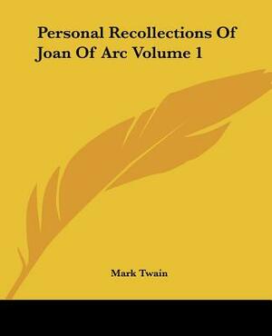 Personal Recollections Of Joan Of Arc Volume 1 by Mark Twain