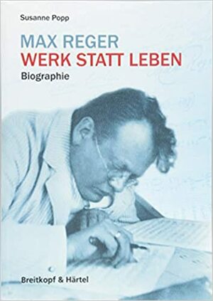 MAX REGER. WERK STATT LEBEN by Susanne Popp