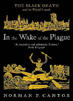 In the Wake of the Plague: The Black Death and the World it Made by Norman F. Cantor