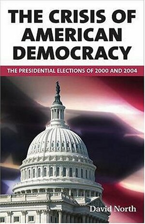 The Crisis of American Democracy: The Presidential Elections of 2000 and 2004: Four Lectures by David North
