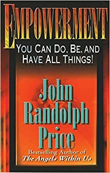 Empowerment: You Can Do, Be, and Have All Things by John Randolph Price