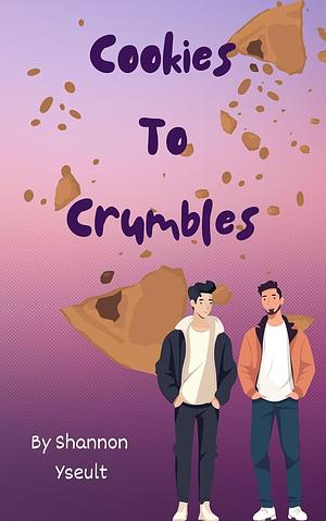 Cookies to Crumbles by Shannon Yseult