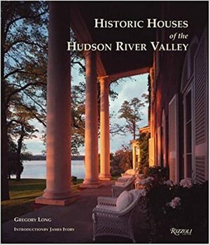 Historic Houses of the Hudson River Valley by Gregory Long