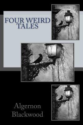 Four Weird Tales by Algernon Blackwood