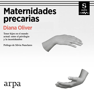 Maternidades precarias. Tener hijos en el mundo actual: entre el privilegio y la incertidumbre by Diana Oliver