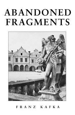 Abandoned Fragments: Unedited Works of 1897-1917 by Franz Kafka