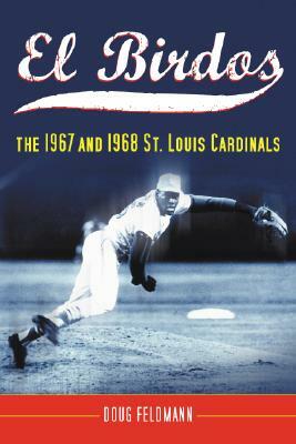 El Birdos: The 1967 and 1968 St. Louis Cardinals by Doug Feldmann