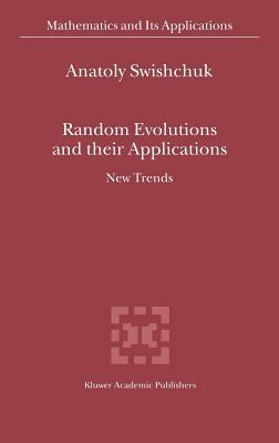 Random Evolutions and Their Applications: New Trends by Anatoly Swishchuk