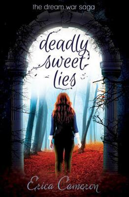 Deadly Sweet Lies: The Dream War Saga by Erica Cameron