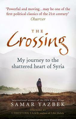 The Crossing: My Journey to the Shattered Heart of Syria by Samar Yazbek