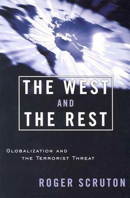 The West and the Rest: Globalization and the Terrorist Threat by Roger Scruton