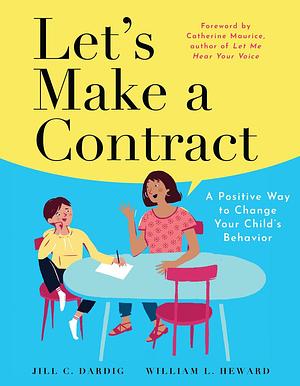 Let's Make a Contract: A Positive Way to Change Your Child's Behavior by Jill C. Dardig, Jill C. Dardig, William L. Heward, Regina Shklovsky