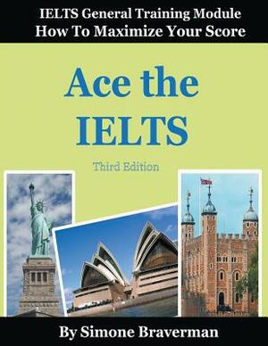 Ace the IELTS: IELTS General Module - How to Maximize Your Score (3rd edition) by Simone Braverman