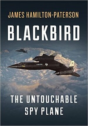Blackbird: The Untouchable Spy Plane by James Hamilton-Paterson