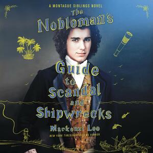 The Nobleman's Guide to Scandal and Shipwrecks by Mackenzi Lee