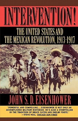 Intervention: The United States and the Mexican Revolution, 1913-1917 by John S. D. Eisenhower