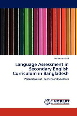 Language Assessment in Secondary English Curriculum in Bangladesh by Ali Mohammad