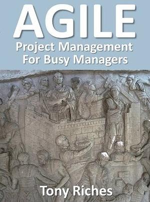 AGILE Project Management for Busy Managers by Tony Riches