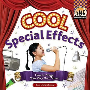 Cool Special Effects: How to Stage Your Very Own Show by Karen Kenney