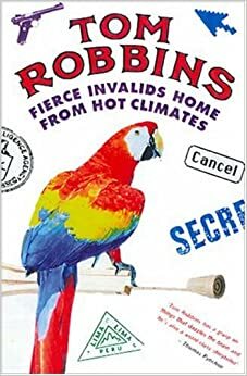 Fierce Invalids Home from Hot Climates by Tom Robbins