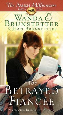 The Betrayed Fiancée: The Amish Millionaire Part 3 by Wanda E. Brunstetter, Jean Brunstetter