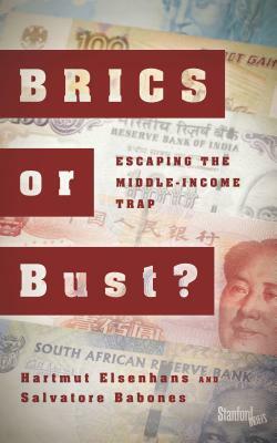 BRICS or Bust?: Escaping the Middle-Income Trap by Salvatore Babones, Hartmut Elsenhans