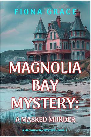 A Masked Murder (A Magnolia Bay Mystery—Book 2) by Fiona Grace