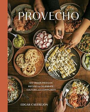 Provecho: 100 Vegan Mexican Recipes to Celebrate Culture and Community by Susan Choung, Edgar Castrejon