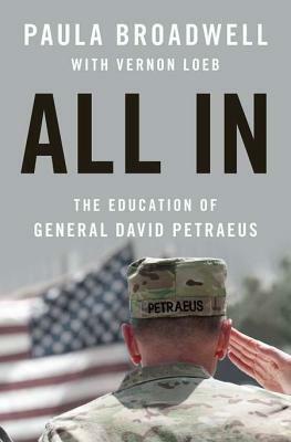 All In: The Education of General David Petraeus by Vernon Loeb, Paula Broadwell