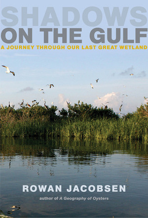 Shadows on the Gulf: A Journey through Our Last Great Wetland by Rowan Jacobsen