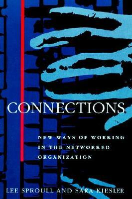 Connections: New Ways of Working in the Networked Organization by Lee Sproull, Sara Kiesler