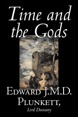 Time and the Gods by Edward J. M. D. Plunkett, Fiction, Classics, Fantasy, Horror by Edward J. M. D. Plunkett, Edward John Moreton Dunsany